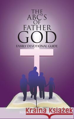 The ABC's of Father God: Family Devotional Guide Pace, Margaret D. 9781481714631 Authorhouse - książka