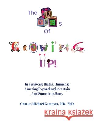 The ABC's of Growing Up!: In a universe that is...Immense Amazing Expanding Uncertain And Sometimes Scary Charles Michael Gammon 9781662898631 Xulon Press - książka