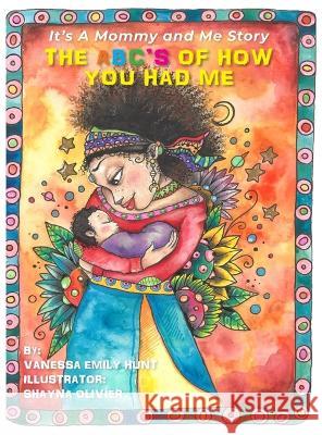 The ABC's of How You Had Me: It's a Mommy and Me Story Vanessa E Hunt   9798985480238 Vanessa Emily Hunt - książka