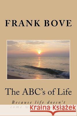 The ABC's of Life: Because life doesn't come with a manual! Bove, Frank 9781495463891 Createspace - książka