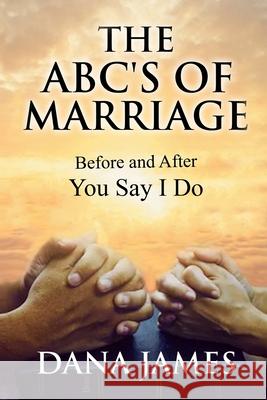 The ABC's of Marriage: Before and After You Say I Do Dana James 9781735968902 Divine Destiny Publishers LLC - książka