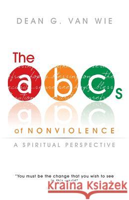 The ABCs of Nonviolence: A Spiritual Perspective Van Wie, Dean G. 9781452579702 Balboa Press - książka