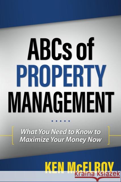 The ABCs of Property Management: What You Need to Know to Maximize Your Money Now Ken McElroy 9781937832537 RDA Press, LLC - książka