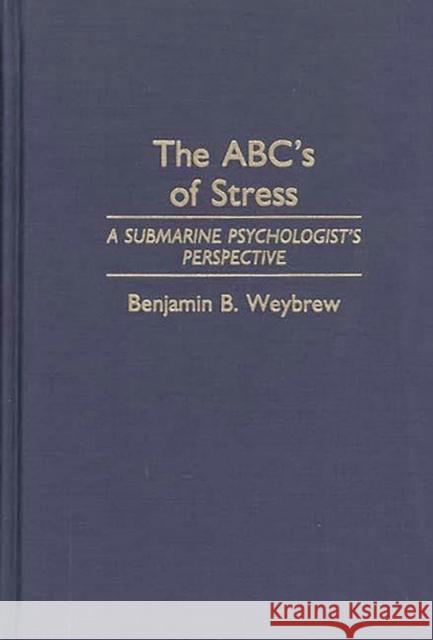 The Abc's of Stress: A Submarine Psychologist's Perspective Weybrew, Benjamin B. 9780275942335 Praeger Publishers - książka