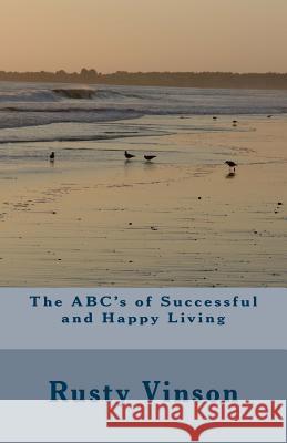 The ABC's of Successful and Happy Living Rusty Vinson 9781489510082 Createspace - książka