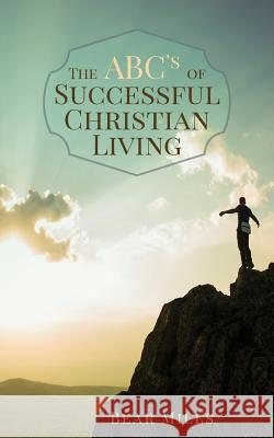 The ABC's of Successful Christian Living Bear Mills 9781517754839 Createspace Independent Publishing Platform - książka