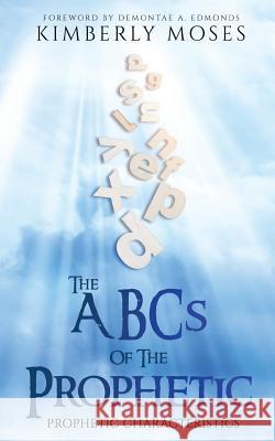 The ABCs Of The Prophetic: Prophetic Characteristics Moses, Kimberly 9781946756374 Rejoice Essential Publishing - książka