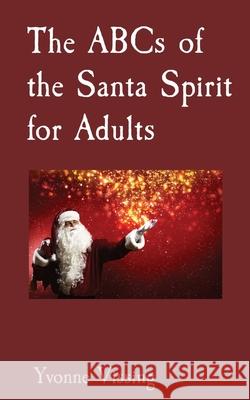 The ABCs of the Santa Spirit for Adults Yvonne Vissing 9781735830445 Vissing and Associates - książka