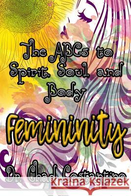 The Abc's to Spirit, Soul, and Body Femininity Gavriela Powers Chad Costantino 9781724069191 Independently Published - książka