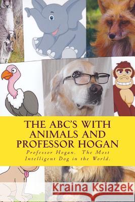 The ABC's with Animals and Professor Hogan Hogan 9781539852360 Createspace Independent Publishing Platform - książka