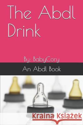 The Abdl Drink: By: BabyCory Baby Cory   9781980894704 Independently Published - książka
