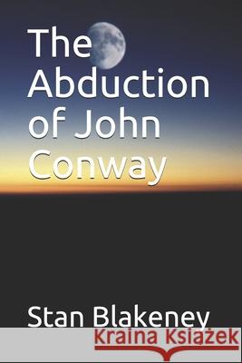 The Abduction of John Conway Stan Blakeney 9781723446481 Createspace Independent Publishing Platform - książka
