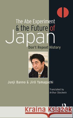 The Abe Experiment and the Future of Japan: Don't Repeat History Junji Banno Jiro Yamaguchi Arthur Stockwin 9781898823216 Renaissance Books - książka