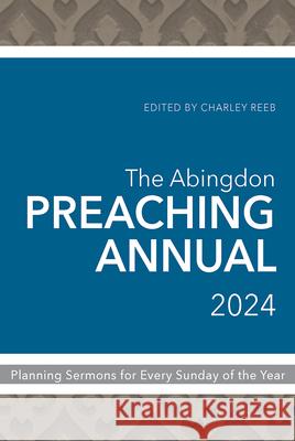 The Abingdon Preaching Annual 2024: Planning Sermons for Every Sunday of the Year Charley Reeb 9781791027063 Abingdon Press - książka