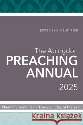 The Abingdon Preaching Annual 2025: Planning Sermons for Every Sunday of the Year Charley Reeb 9781791032289 Abingdon Press - książka