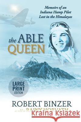 The Able Queen: Memoirs of an Indiana Hump Pilot Lost in the Himalayas Rainy Horvath Robert Binzer  9781736163429 Perfect Storm Press - książka