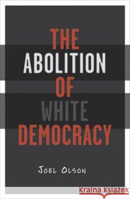The Abolition of White Democracy Olson, Joel 9780816642786 University of Minnesota Press - książka