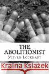The Abolitionist: The Abolitionist Steven Sinclair Lockhart 9781482659108 Createspace