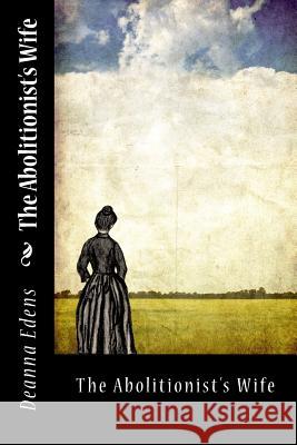 The Abolitionist's Wife Deanna Edens 9781974282333 Createspace Independent Publishing Platform - książka