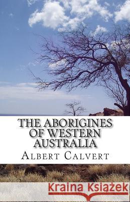 The Aborigines of Western Australia Albert F. Calvert 9781500293994 Createspace - książka