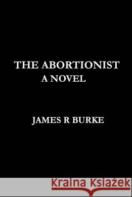 The Abortionist Dr James R. Burke 9781511607278 Createspace - książka