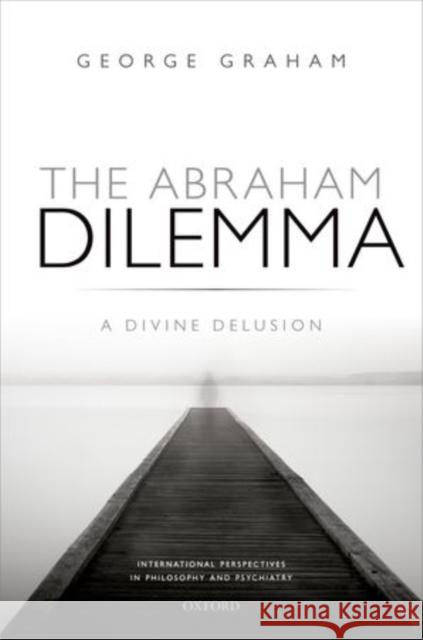 The Abraham Dilemma: A Divine Delusion George Graham 9780198728658 OXFORD UNIVERSITY PRESS ACADEM - książka