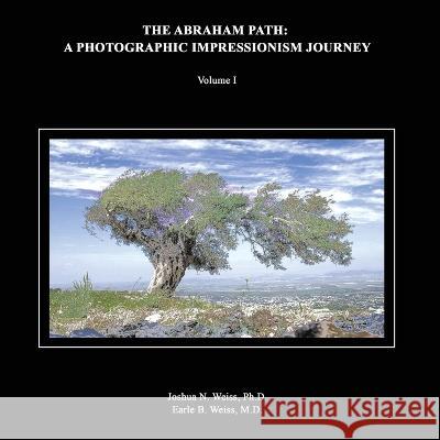 The Abraham Path: A Photographic Impressionism Journey: Volume I Weiss, Joshua 9798986471310 Negotiation Works, Inc. - książka
