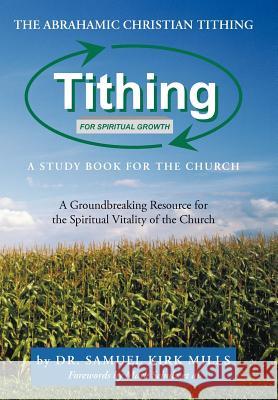 The Abrahamic Christian Tithing: A Study Book for the Church: Tithing for Spiritual Growth Mills, Samuel Kirk 9781477202814 Authorhouse - książka
