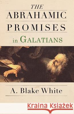 The Abrahamic Promises in Galatians A. Blake White 9781928965572 New Covenant Media - książka