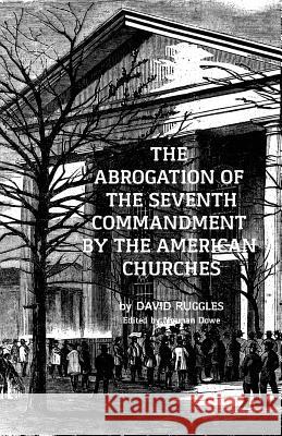 The Abrogation of the Seventh Commandment by the American Churches: The Acceptance of Adultery by the Pre-Civil War Church David Ruggles Norman M. Dowe 9781542332620 Createspace Independent Publishing Platform - książka