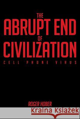 The Abrupt End of Civilization: Cell Phone Virus Roger Hober 9781641389303 Page Publishing, Inc. - książka