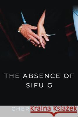 The Absence Of Sifu G Cheryl Elferis 9781959621584 Booklocker.com - książka