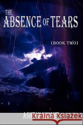 The Absence of Tears: Book Two Knight, Ashton 9781403343130 Authorhouse - książka