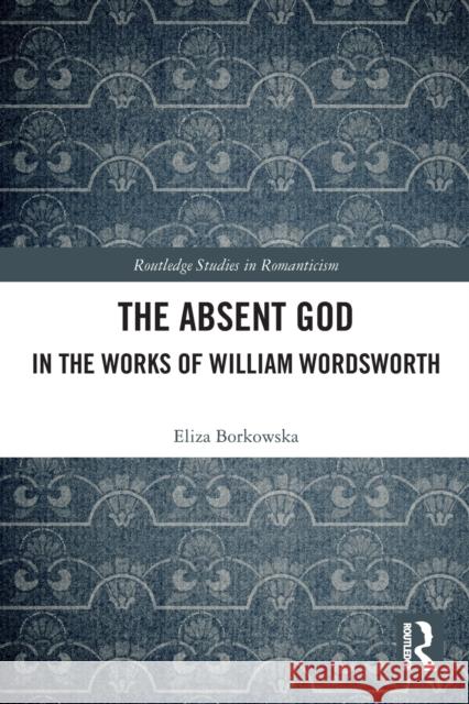 The Absent God in the Works of William Wordsworth Eliza Borkowska 9780367641368 Routledge - książka