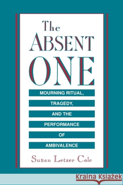 The Absent One: Mourning Ritual, Tragedy, and the Performance of Ambivalence Cole, Susan L. 9780271007854 Penn State University Press - książka