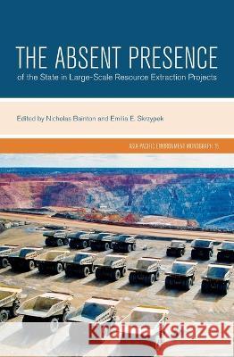 The Absent Presence of the State in Large-Scale Resource Extraction Projects Nicholas A. Bainton Emilia E. Skrzypek 9781760464486 Anu Press - książka