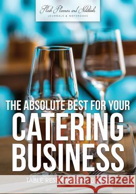 The Absolute Best for Your Catering Business Table Reservations Book Flash Planners and Notebooks 9781683778875 Flash Planners and Notebooks - książka