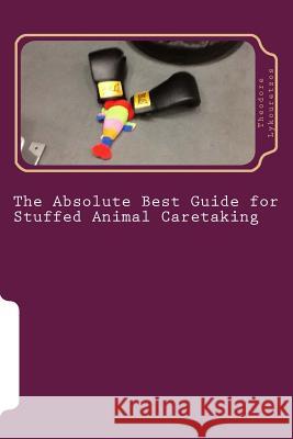 The Absolute Best Guide for Stuffed Animal Caretaking: a lovable and funny guide for stuffed animal caretaking Lykouretzos, Theodore John 9781533487841 Createspace Independent Publishing Platform - książka