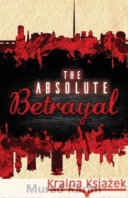 The Absolute Betrayal MR Murad Karim 9781517270490 Createspace Independent Publishing Platform - książka