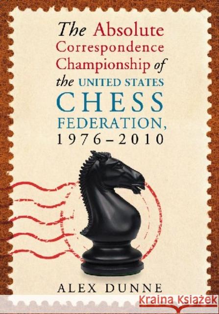 The Absolute Correspondence Championship of the United States Chess Federation, 1976-2010 Alex Dunne 9780786472949 McFarland & Company - książka