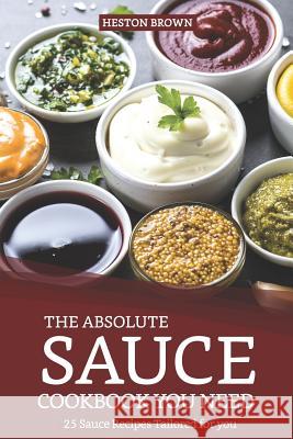 The Absolute Sauce Cookbook You Need: 25 Sauce Recipes Tailored for You Heston Brown 9781091258594 Independently Published - książka