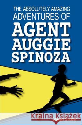 The Absolutely Amazing Adventures of Agent Auggie Spinoza Steven Stickler 9781470162870 Createspace - książka