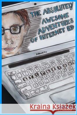 The Absolutely Awesome Adventures of Internet Ed (7th Period Edition) Jay C. Rehak 9781514135914 Createspace - książka