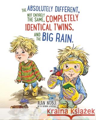 The Absolutely Different, Not Entirely the Same, Completely Identical Twins, and the Big Rain. Alan Noble Kathrine Gutkovskiy 9781736494172 Content Creation and Publishing - książka