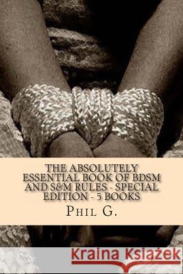 The Absolutely Essential Book of BDSM and S&M Rules - Special Edition - 5 Books G, Phil 9781490517711 Createspace - książka