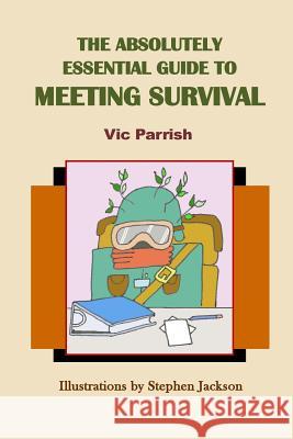 The Absolutely Essential Guide To Meeting Survival Jackson, Stephen 9781985069084 Createspace Independent Publishing Platform - książka