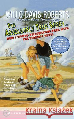 The Absolutely True Story: How I Visted Yellowstone Park with Temble Rupes Roberts, Willo Davis 9780689814648 Aladdin Paperbacks - książka