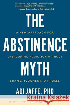 The Abstinence Myth: A New Approach For Overcoming Addiction Without Shame, Judgment, Or Rules Jaffe, Adi 9781732239401 Bookbaby - książka