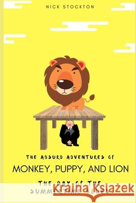 The Absurd Adventures of Monkey, Puppy, and Lion: The Day of the Summertime Blues Nick Stockton 9781549933318 Independently Published - książka