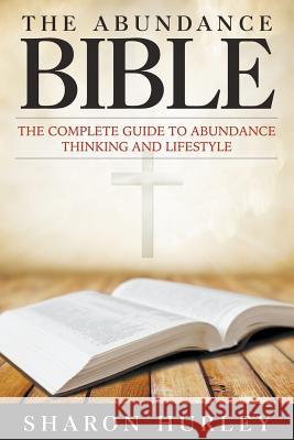 The Abundance Bible: The Complete Guide to Abundance Thinking and Lifestyle Hurley, Sharon 9781680322538 Speedy Publishing LLC - książka